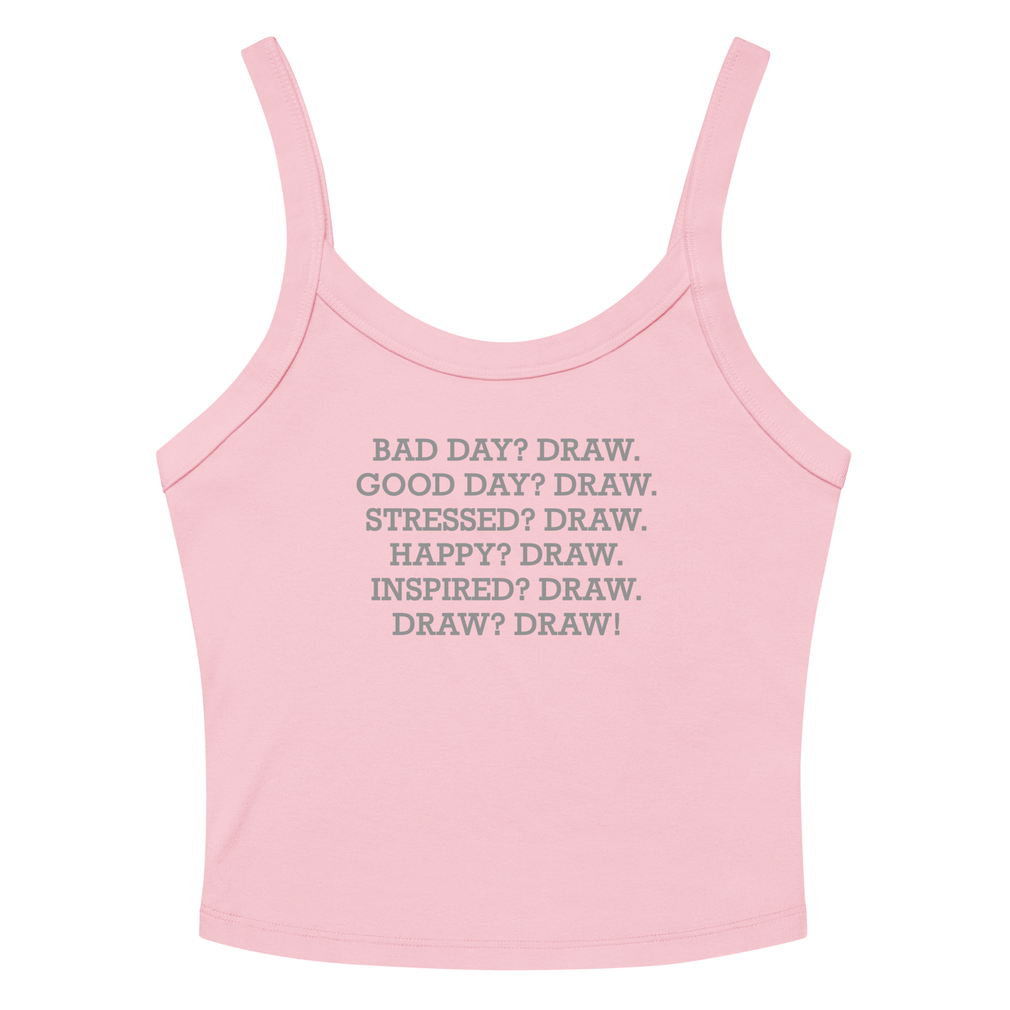 "Bad Day? Draw. Good Day? Draw. Stressed? Draw. Happy? Draw. Inspired? Draw. Draw? Draw!" printed on a solid pink blend women's micro-rib tanktop laying on a flat surface amongst sunglasses and shorts