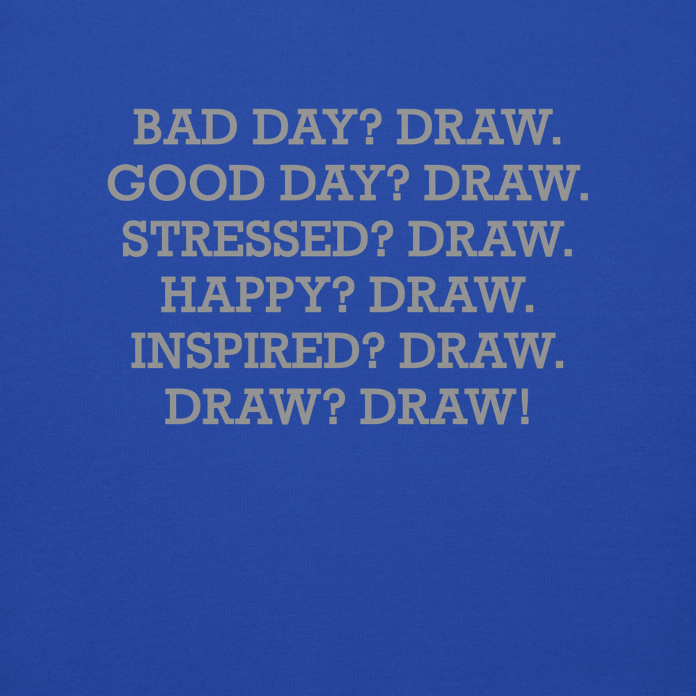 "Bad Day? Draw. Good Day? Draw. Stressed? Draw. Happy? Draw. Inspired? Draw. Draw? Draw!" printed on a team royal background