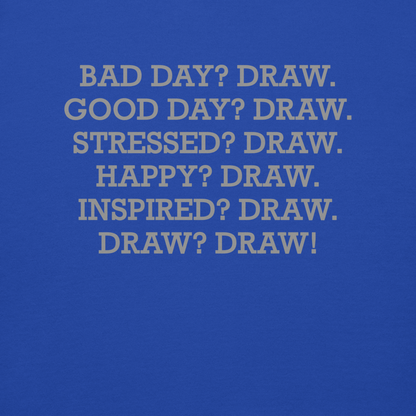 "Bad Day? Draw. Good Day? Draw. Stressed? Draw. Happy? Draw. Inspired? Draw. Draw? Draw!" printed on a team royal background