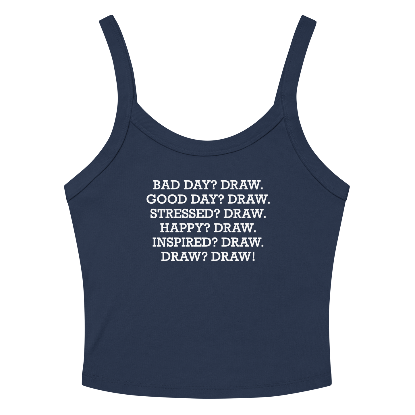"Bad Day? Draw. Good Day? Draw. Stressed? Draw. Happy? Draw. Inspired? Draw. Draw? Draw!" printed on a solid navy blend tbd