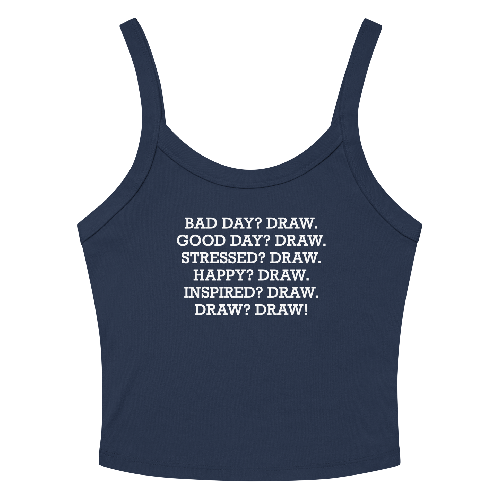 "Bad Day? Draw. Good Day? Draw. Stressed? Draw. Happy? Draw. Inspired? Draw. Draw? Draw!" printed on a solid navy blend tbd