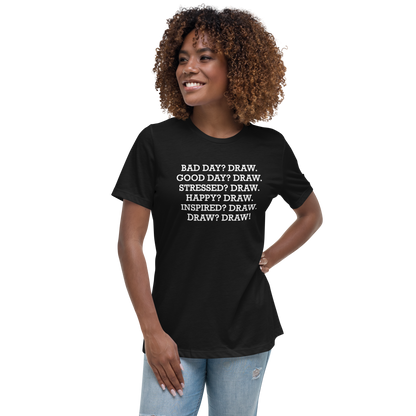 "Bad Day? Draw. Good Day? Draw. Stressed? Draw. Happy? Draw. Inspired? Draw. Draw? Draw!" printed on a black women's relaxed t-shirt worn by a female