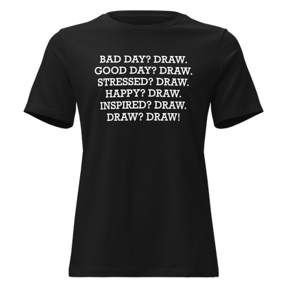 "Bad Day? Draw. Good Day? Draw. Stressed? Draw. Happy? Draw. Inspired? Draw. Draw? Draw!" printed on a black on an invisible / simulated body