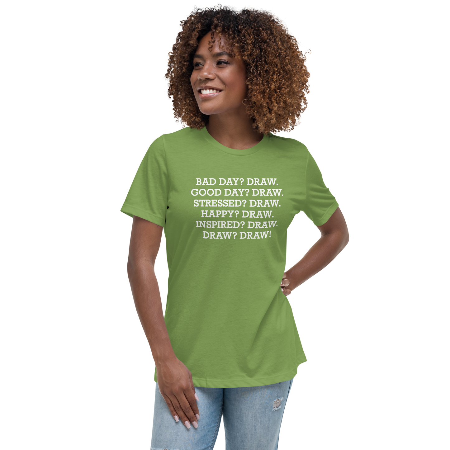 "Bad Day? Draw. Good Day? Draw. Stressed? Draw. Happy? Draw. Inspired? Draw. Draw? Draw!" printed on a leaf women's relaxed t-shirt worn by a female