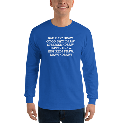 "Bad Day? Draw. Good Day? Draw. Stressed? Draw. Happy? Draw. Inspired? Draw. Draw? Draw!" printed on a royal men's long sleeve shirt worn by a male