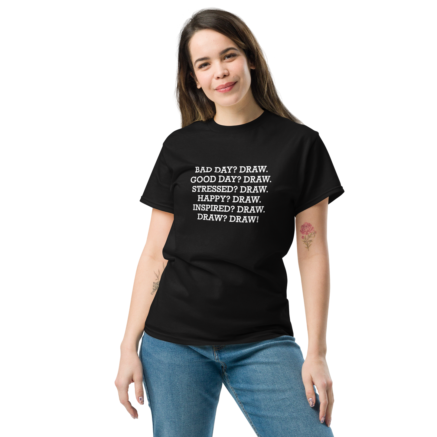 "Bad Day? Draw. Good Day? Draw. Stressed? Draw. Happy? Draw. Inspired? Draw. Draw? Draw!" printed on a black unisex classic tee worn by a female