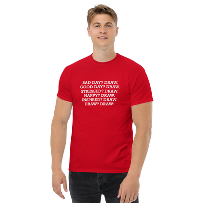 "Bad Day? Draw. Good Day? Draw. Stressed? Draw. Happy? Draw. Inspired? Draw. Draw? Draw!" printed on a red unisex classic tee worn by a male