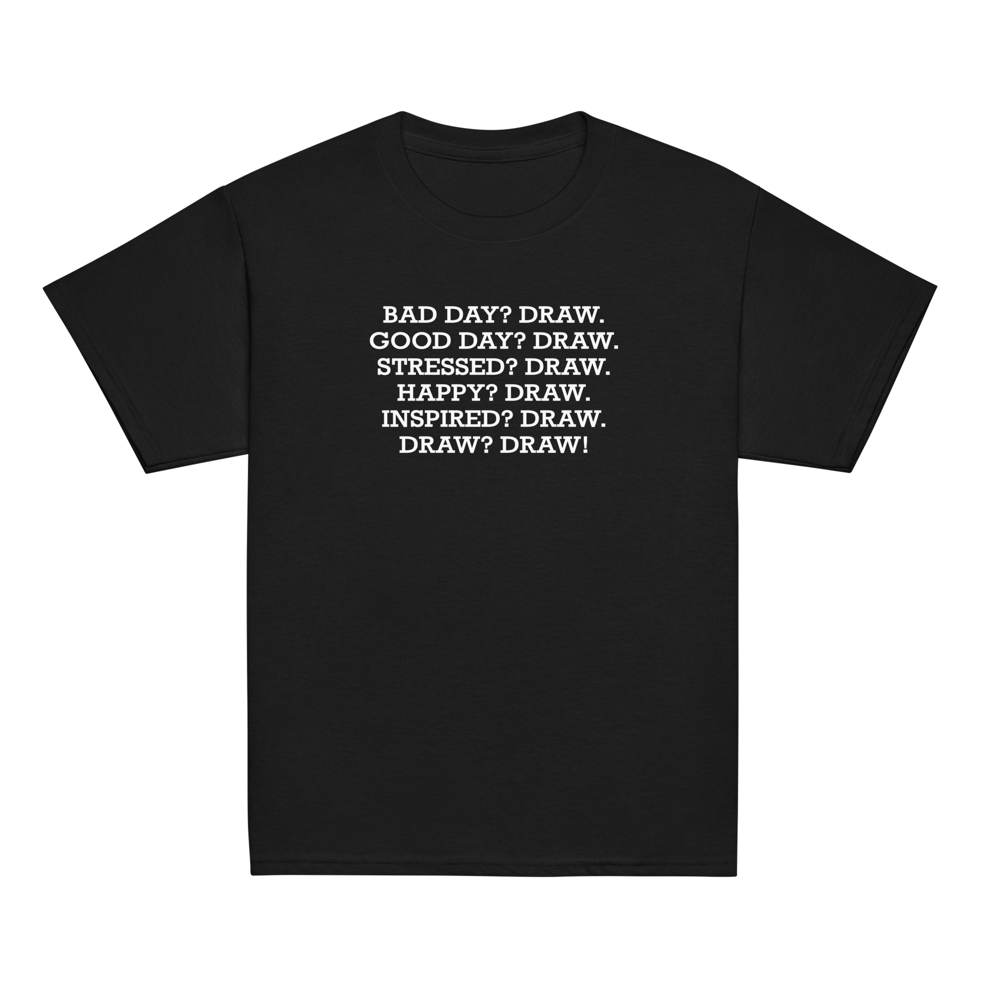 "Bad Day? Draw. Good Day? Draw. Stressed? Draw. Happy? Draw. Inspired? Draw. Draw? Draw!" printed on a black youth classic tee laying on a flat surface
