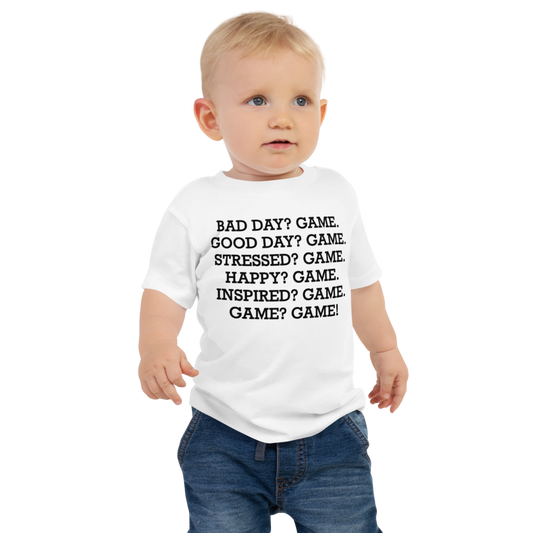 "Bad Day? Game. Good Day? Game. Stressed? Game. Happy? Game. Inspired? Game. Game? Game!" printed on a white baby jersey short sleeve tee worn by a male