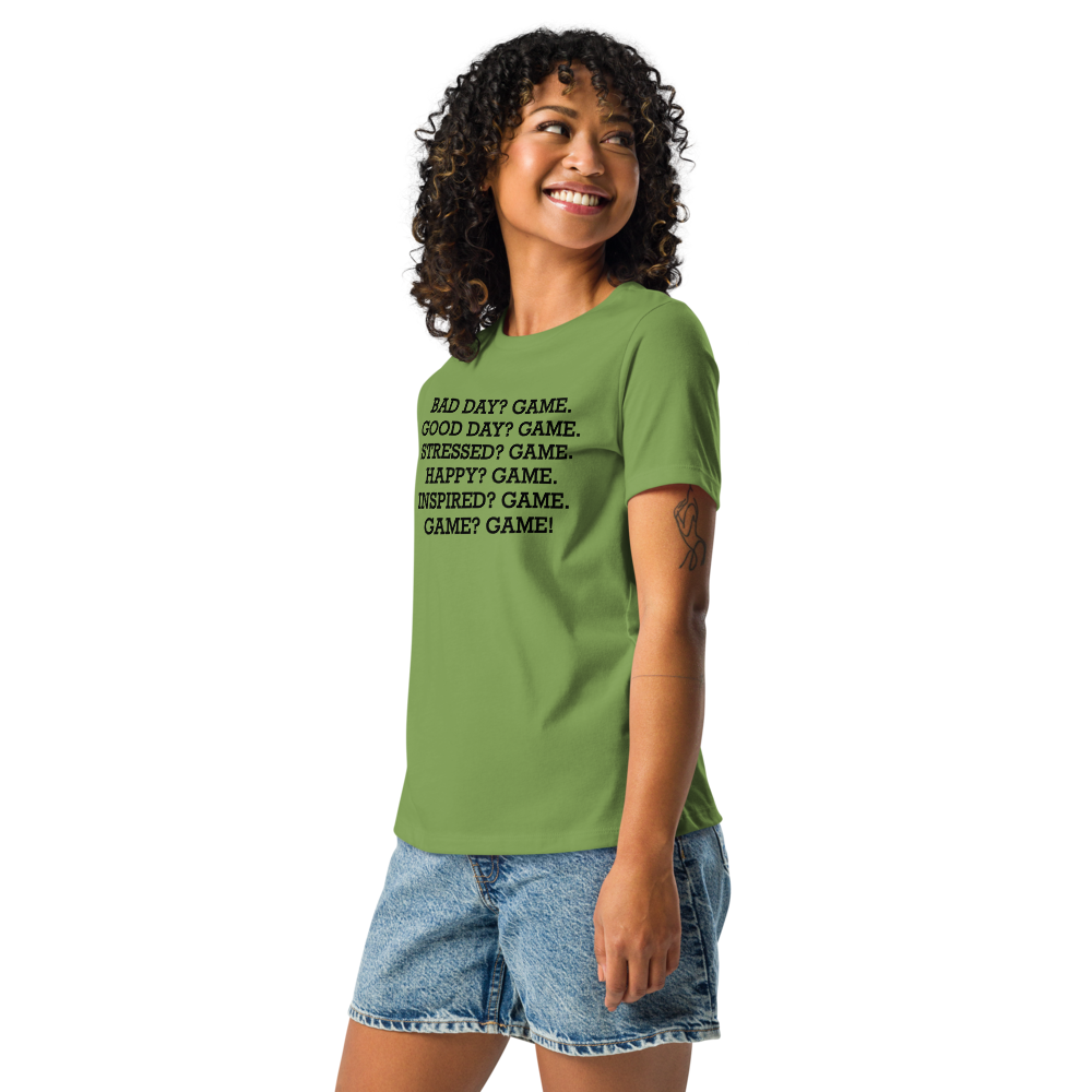 "Bad Day? Game. Good Day? Game. Stressed? Game. Happy? Game. Inspired? Game. Game? Game!" printed on a leaf women's relaxed t-shirt worn by a female