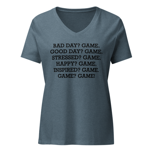 "Bad Day? Game. Good Day? Game. Stressed? Game. Happy? Game. Inspired? Game. Game? Game!" printed on a heather slate on an invisible / simulated body