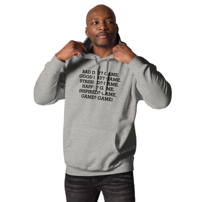 "Bad Day? Game. Good Day? Game. Stressed? Game. Happy? Game. Inspired? Game. Game? Game!" printed on a carbon grey unisex hoodie worn by a male