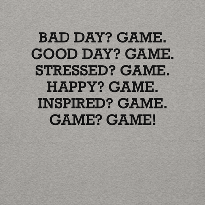 "Bad Day? Game. Good Day? Game. Stressed? Game. Happy? Game. Inspired? Game. Game? Game!" printed on a carbon grey background