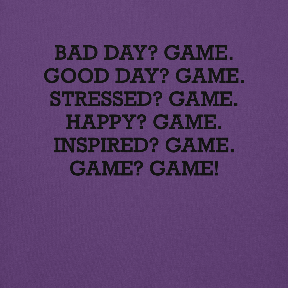 "Bad Day? Game. Good Day? Game. Stressed? Game. Happy? Game. Inspired? Game. Game? Game!" printed on a purple background