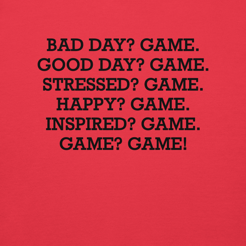 "Bad Day? Game. Good Day? Game. Stressed? Game. Happy? Game. Inspired? Game. Game? Game!" printed on a team red background