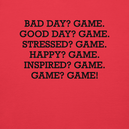 "Bad Day? Game. Good Day? Game. Stressed? Game. Happy? Game. Inspired? Game. Game? Game!" printed on a team red background