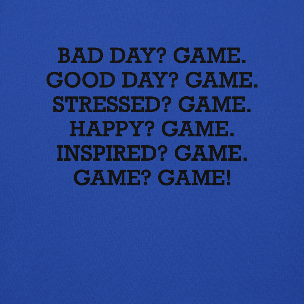 "Bad Day? Game. Good Day? Game. Stressed? Game. Happy? Game. Inspired? Game. Game? Game!" printed on a team royal background