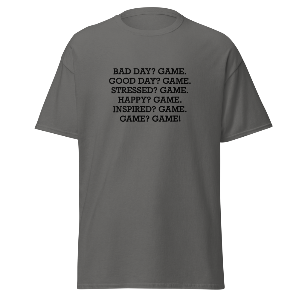 "Bad Day? Game. Good Day? Game. Stressed? Game. Happy? Game. Inspired? Game. Game? Game!" printed on a charcoal on an invisible body