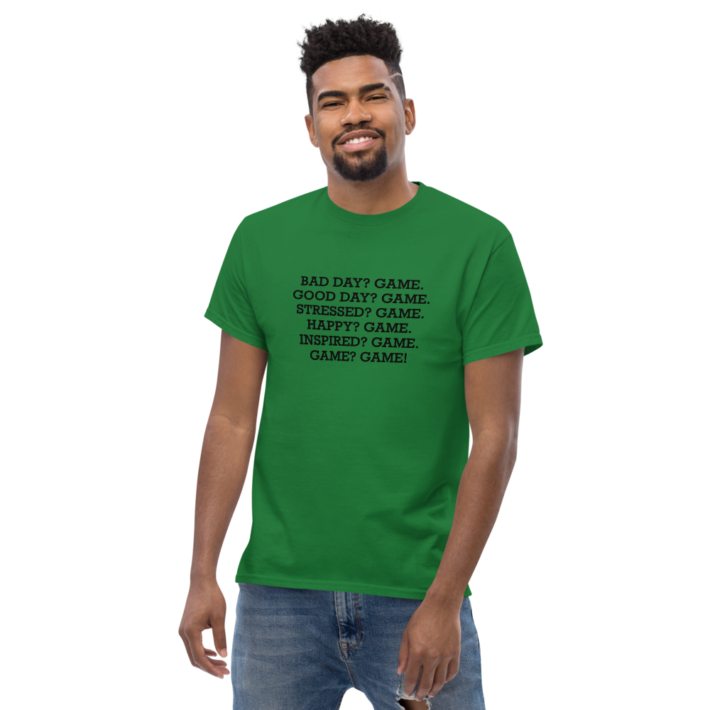 "Bad Day? Game. Good Day? Game. Stressed? Game. Happy? Game. Inspired? Game. Game? Game!" printed on a turf green unisex classic tee worn by a male