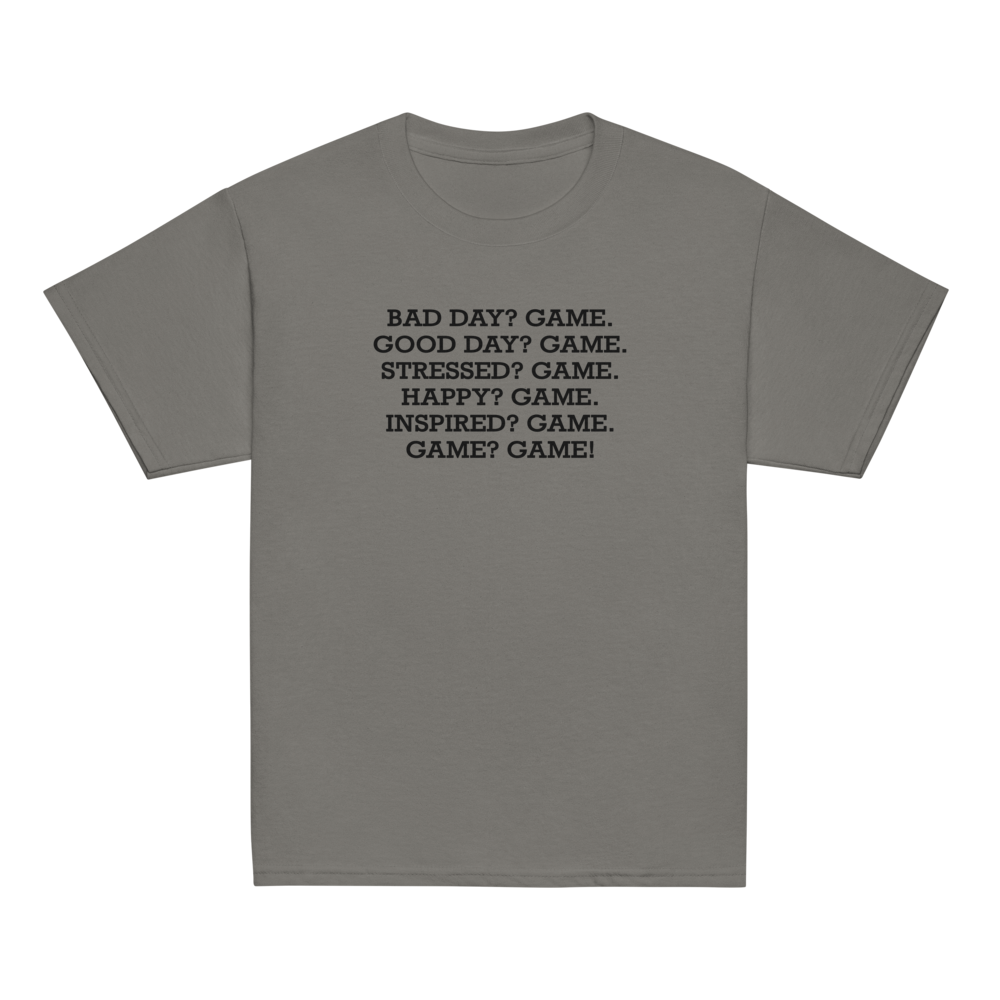 "Bad Day? Game. Good Day? Game. Stressed? Game. Happy? Game. Inspired? Game. Game? Game!" printed on a charcoal youth classic tee laying on a flat surface