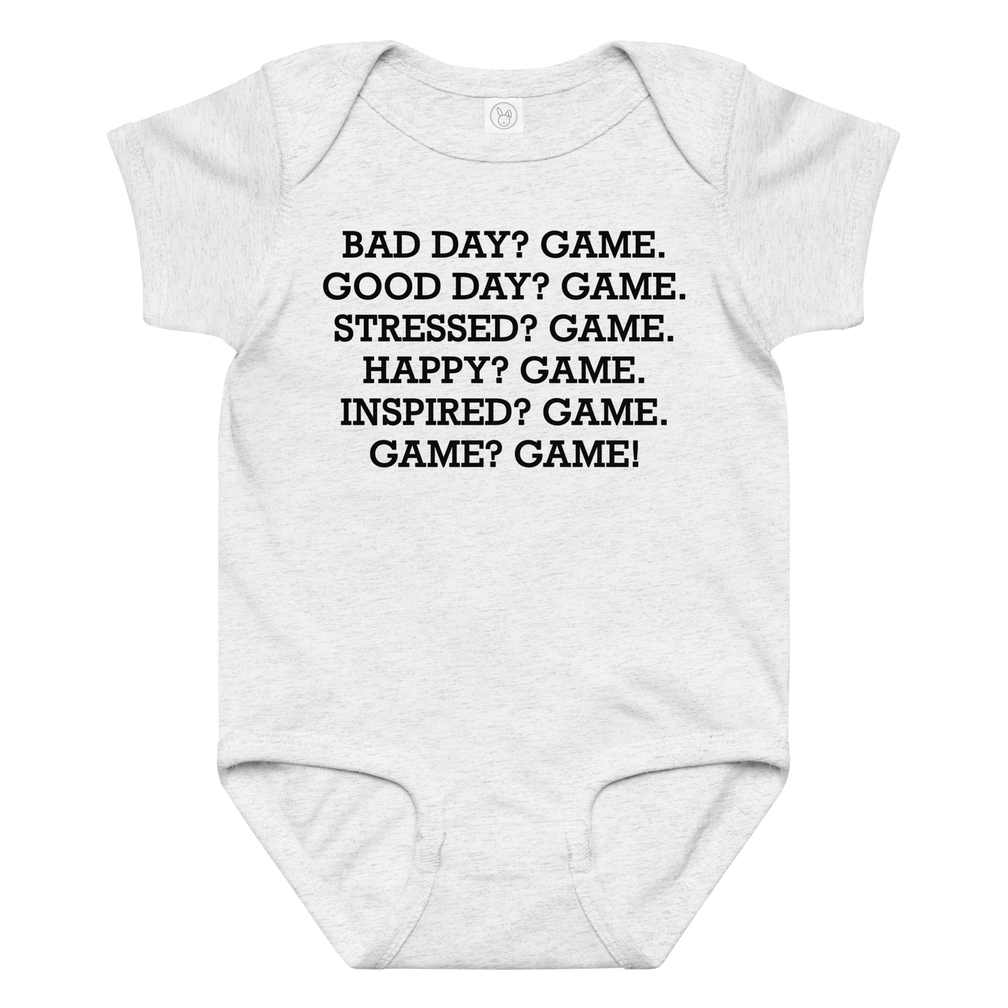"Bad Day? Game. Good Day? Game. Stressed? Game. Happy? Game. Inspired? Game. Game? Game!" printed on a ash baby jersey bodysuit laying on a flat surface amongst other clothes