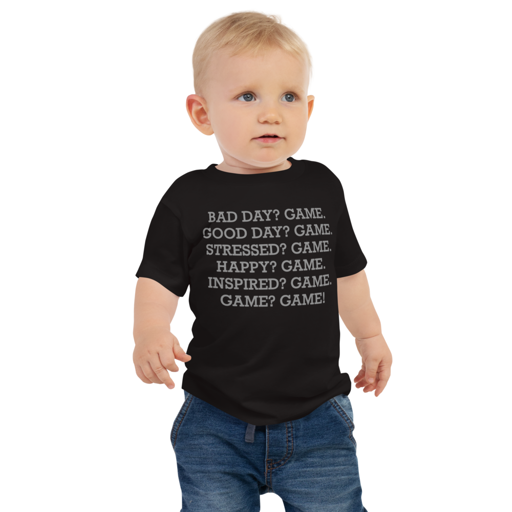 "Bad Day? Game. Good Day? Game. Stressed? Game. Happy? Game. Inspired? Game. Game? Game!" printed on a black baby jersey short sleeve tee worn by a male