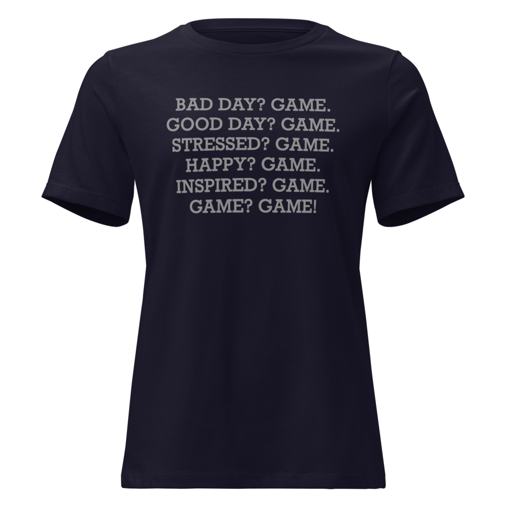 "Bad Day? Game. Good Day? Game. Stressed? Game. Happy? Game. Inspired? Game. Game? Game!" printed on a navy on an invisible / simulated body