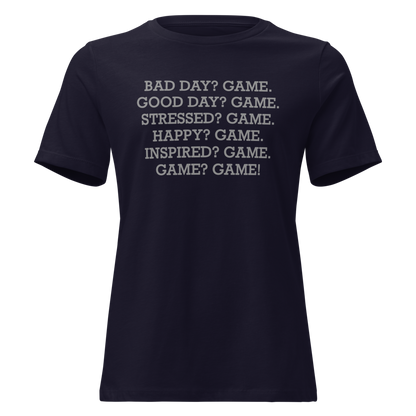 "Bad Day? Game. Good Day? Game. Stressed? Game. Happy? Game. Inspired? Game. Game? Game!" printed on a navy on an invisible / simulated body