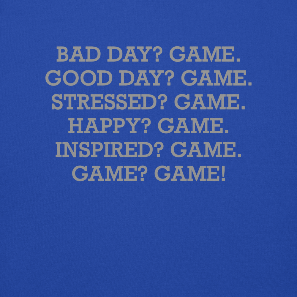 "Bad Day? Game. Good Day? Game. Stressed? Game. Happy? Game. Inspired? Game. Game? Game!" printed on a team royal background
