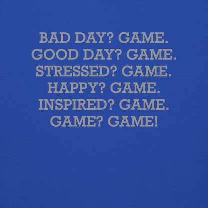 "Bad Day? Game. Good Day? Game. Stressed? Game. Happy? Game. Inspired? Game. Game? Game!" printed on a team royal background
