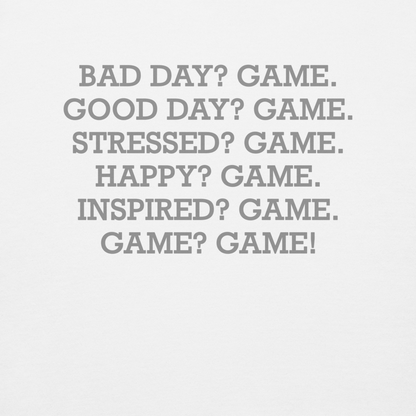 "Bad Day? Game. Good Day? Game. Stressed? Game. Happy? Game. Inspired? Game. Game? Game!" printed on a white background