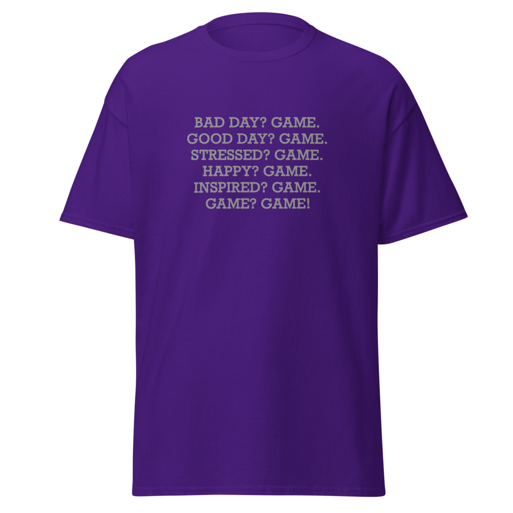 "Bad Day? Game. Good Day? Game. Stressed? Game. Happy? Game. Inspired? Game. Game? Game!" printed on a purple on an invisible body