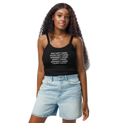 "Bad Day? Game. Good Day? Game. Stressed? Game. Happy? Game. Inspired? Game. Game? Game!" printed on a solid black blend women's micro-rib tanktop worn by a female