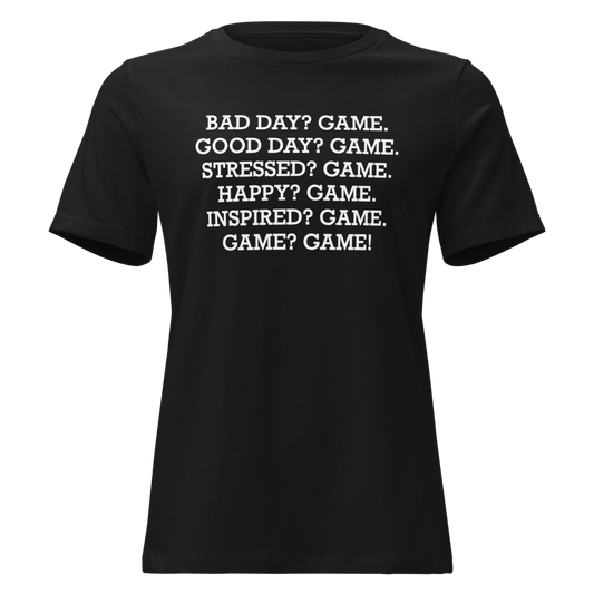 "Bad Day? Game. Good Day? Game. Stressed? Game. Happy? Game. Inspired? Game. Game? Game!" printed on a black on an invisible / simulated body