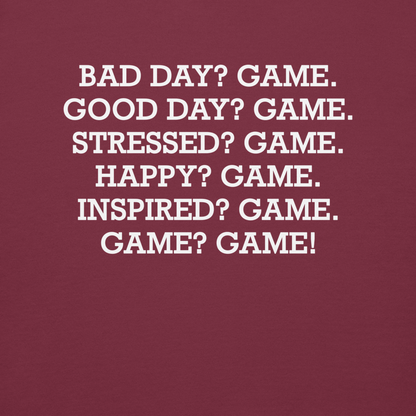 "Bad Day? Game. Good Day? Game. Stressed? Game. Happy? Game. Inspired? Game. Game? Game!" printed on a maroon background