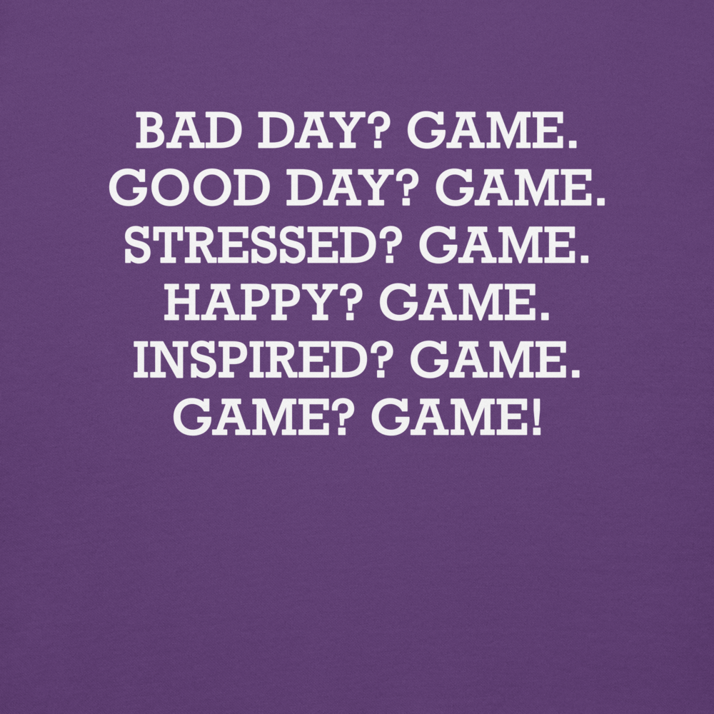 "Bad Day? Game. Good Day? Game. Stressed? Game. Happy? Game. Inspired? Game. Game? Game!" printed on a purple background
