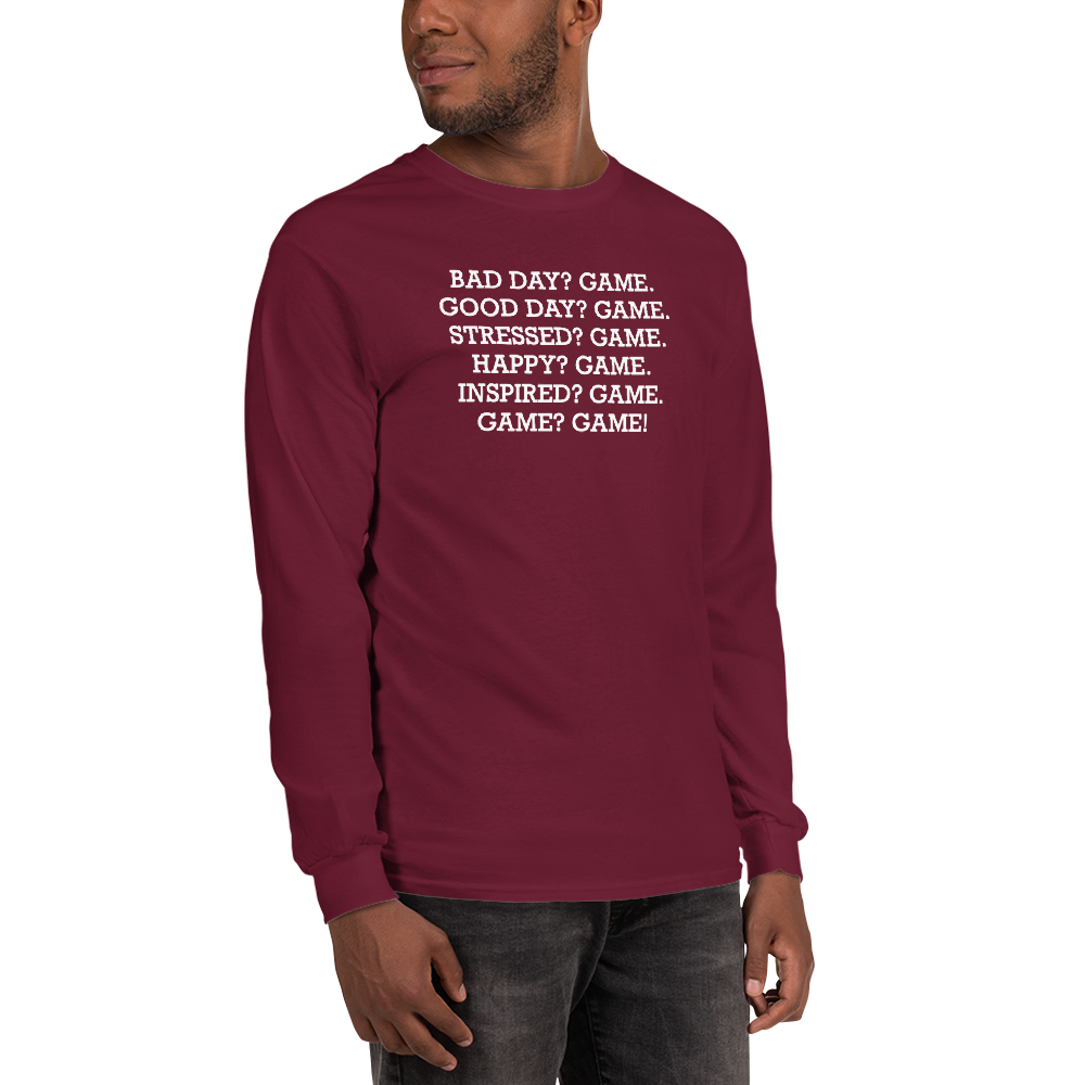 "Bad Day? Game. Good Day? Game. Stressed? Game. Happy? Game. Inspired? Game. Game? Game!" printed on a maroon men's long sleeve shirt worn by a male