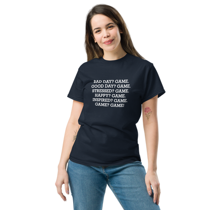 "Bad Day? Game. Good Day? Game. Stressed? Game. Happy? Game. Inspired? Game. Game? Game!" printed on a navy unisex classic tee worn by a female