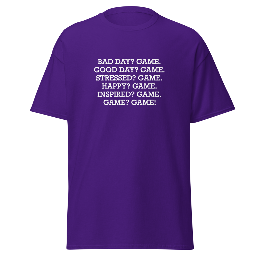 "Bad Day? Game. Good Day? Game. Stressed? Game. Happy? Game. Inspired? Game. Game? Game!" printed on a purple on an invisible body