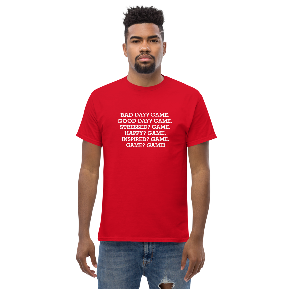 "Bad Day? Game. Good Day? Game. Stressed? Game. Happy? Game. Inspired? Game. Game? Game!" printed on a red unisex classic tee worn by a male