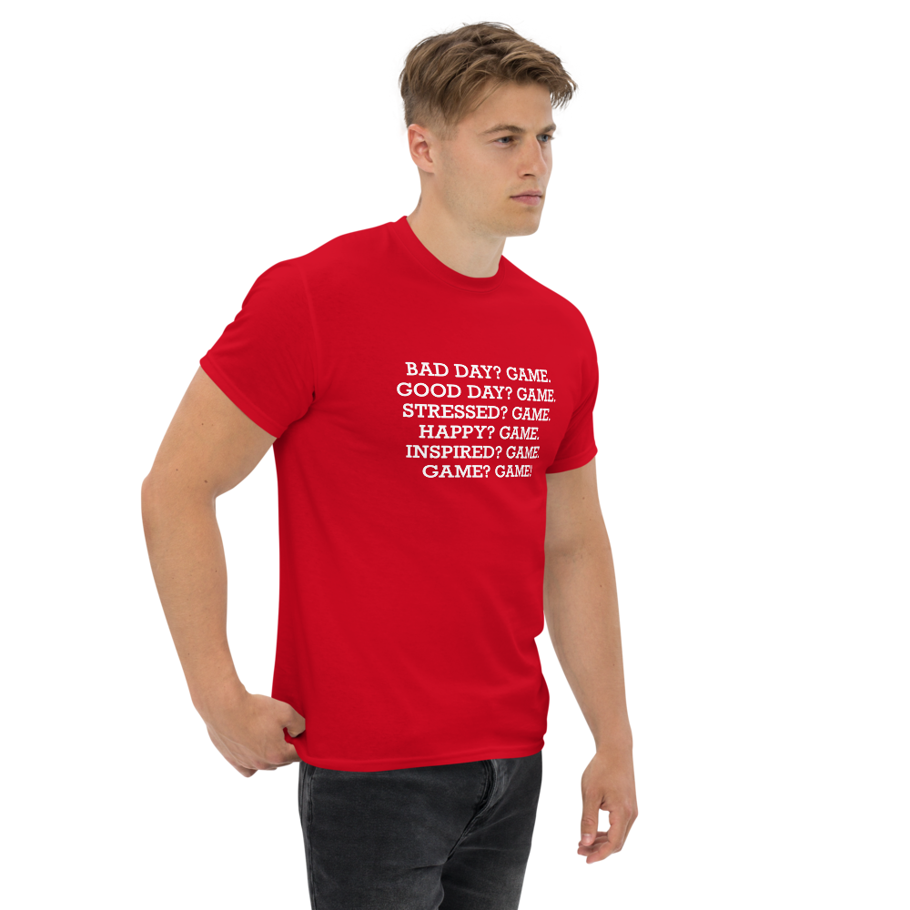 "Bad Day? Game. Good Day? Game. Stressed? Game. Happy? Game. Inspired? Game. Game? Game!" printed on a red unisex classic tee worn by a male