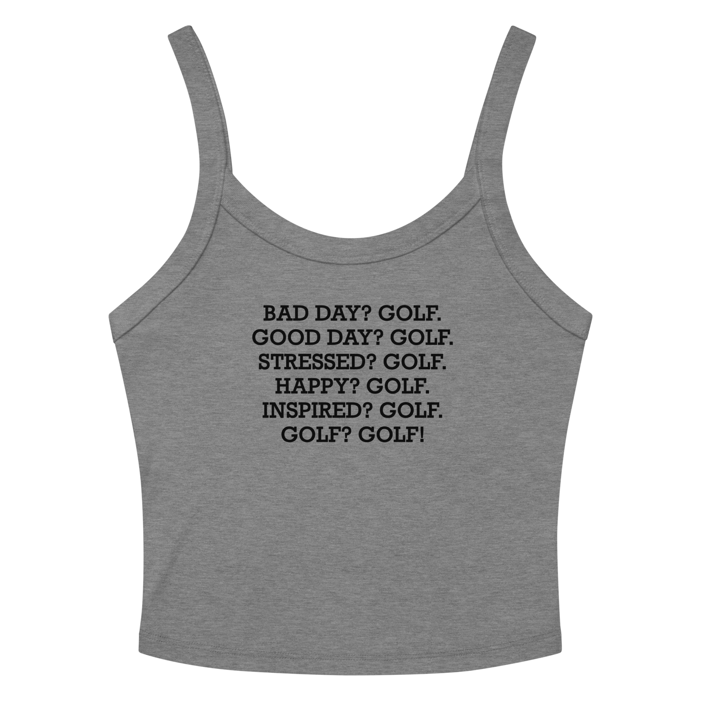 "Bad Day? Golf. Good Day? Golf. Stressed? Golf. Happy? Golf. Inspired? Golf. Golf? Golf!" printed on a athletic heather women's micro-rib tanktop laying on a flat surface amongst sunglasses and shorts