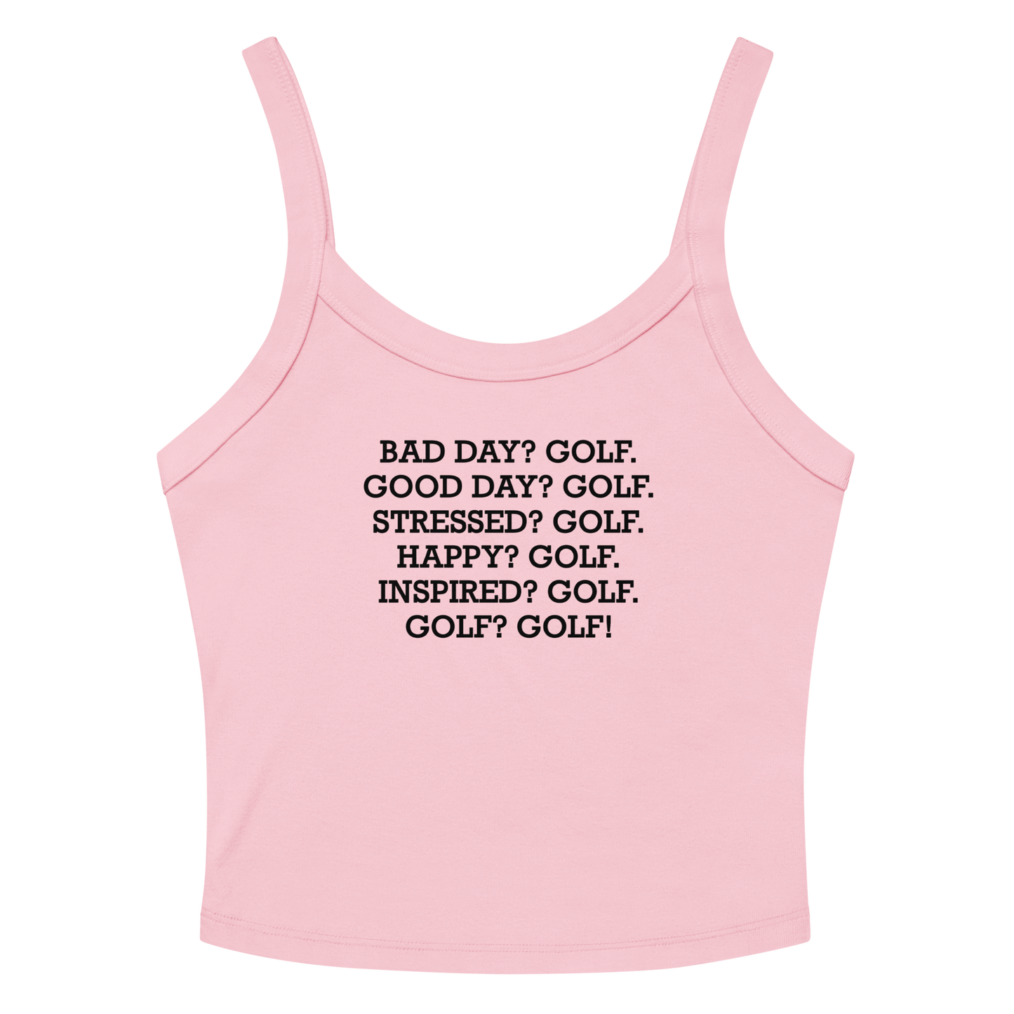 "Bad Day? Golf. Good Day? Golf. Stressed? Golf. Happy? Golf. Inspired? Golf. Golf? Golf!" printed on a solid pink blend women's micro-rib tanktop laying on a flat surface amongst sunglasses and shorts