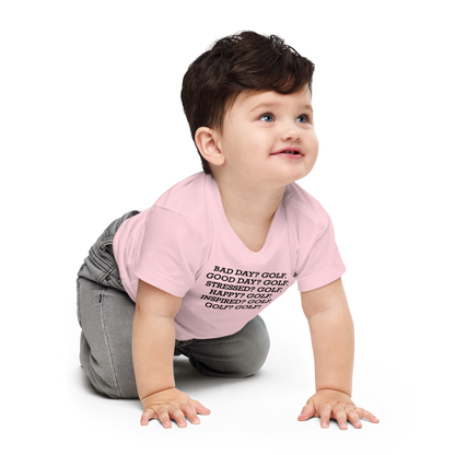 "Bad Day? Golf. Good Day? Golf. Stressed? Golf. Happy? Golf. Inspired? Golf. Golf? Golf!" printed on a pink baby jersey short sleeve tee worn by a male who is crawling