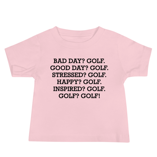 "Bad Day? Golf. Good Day? Golf. Stressed? Golf. Happy? Golf. Inspired? Golf. Golf? Golf!" printed on a pink baby jersey short sleeve tee laying on a flat surface