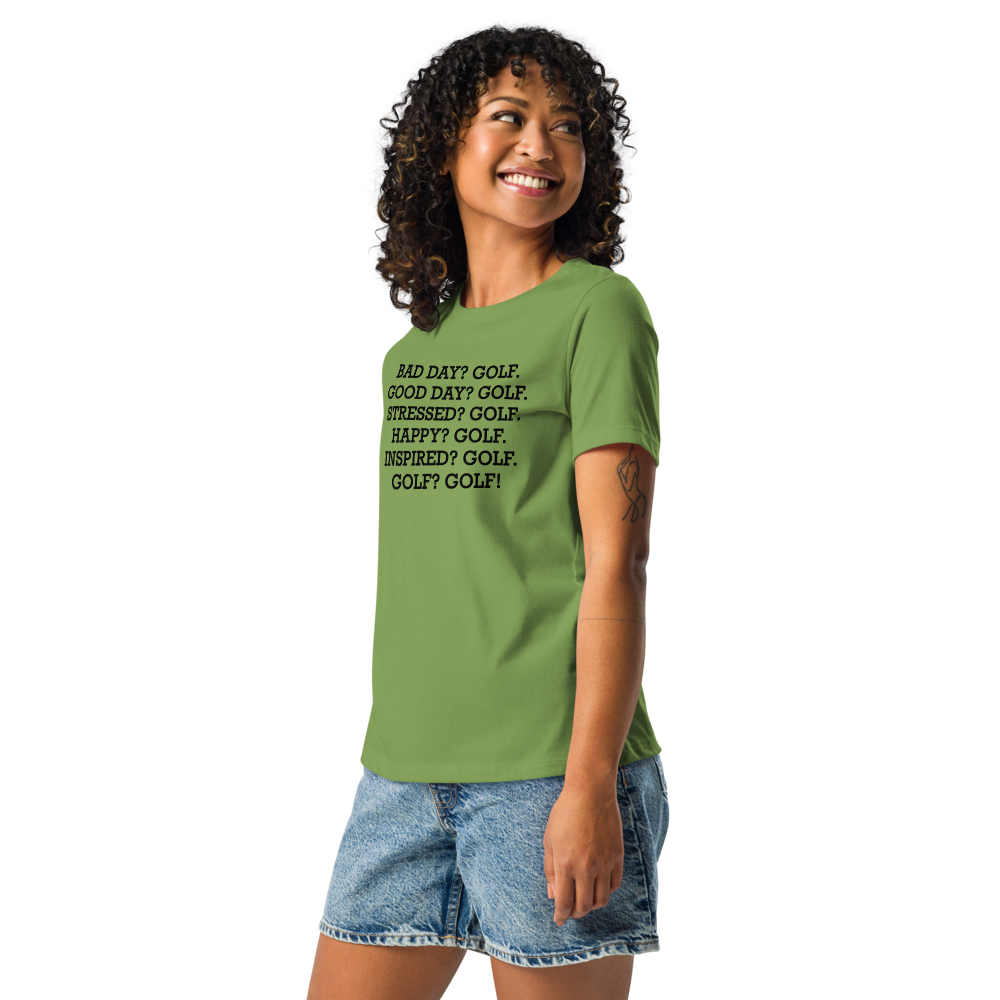 "Bad Day? Golf. Good Day? Golf. Stressed? Golf. Happy? Golf. Inspired? Golf. Golf? Golf!" printed on a leaf women's relaxed t-shirt worn by a female