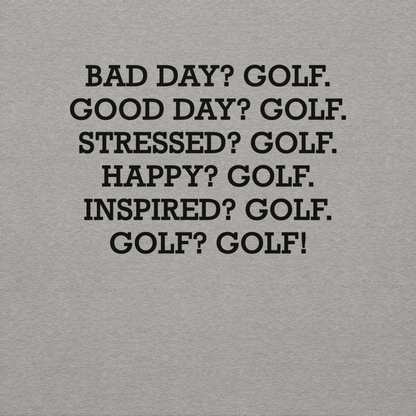 "Bad Day? Golf. Good Day? Golf. Stressed? Golf. Happy? Golf. Inspired? Golf. Golf? Golf!" printed on a carbon grey background