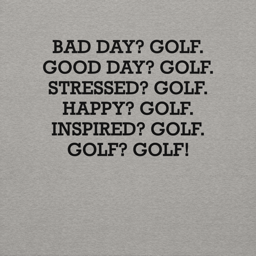 "Bad Day? Golf. Good Day? Golf. Stressed? Golf. Happy? Golf. Inspired? Golf. Golf? Golf!" printed on a carbon grey background