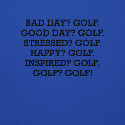 "Bad Day? Golf. Good Day? Golf. Stressed? Golf. Happy? Golf. Inspired? Golf. Golf? Golf!" printed on a team royal background