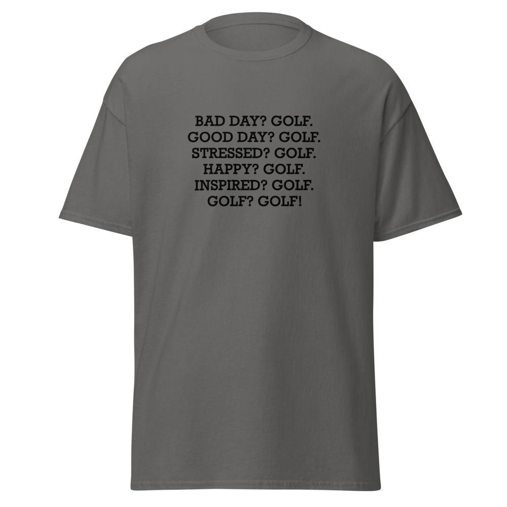 "Bad Day? Golf. Good Day? Golf. Stressed? Golf. Happy? Golf. Inspired? Golf. Golf? Golf!" printed on a charcoal on an invisible body